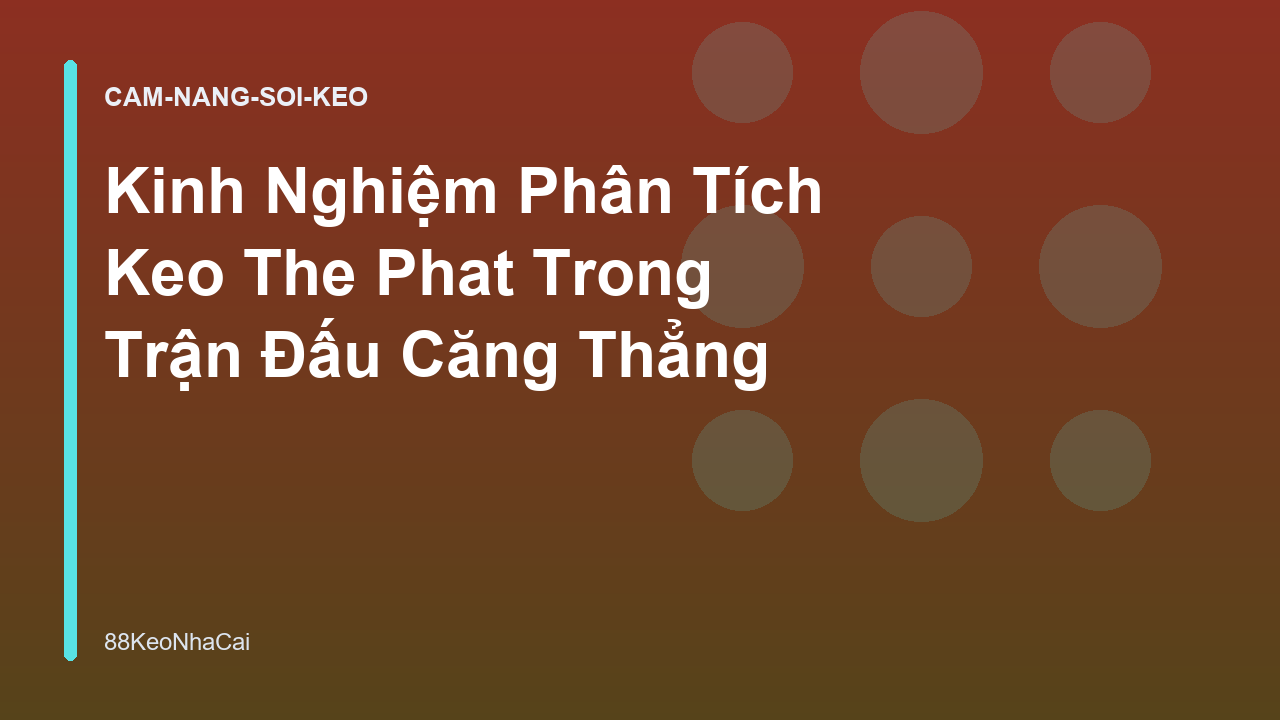 Read more about the article Kinh Nghiệm Phân Tích Keo The Phat Trong Trận Đấu Căng Thẳng