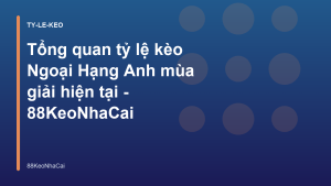 Read more about the article Tổng quan tỷ lệ kèo Ngoại Hạng Anh mùa giải hiện tại – 88KeoNhaCai